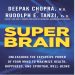 Super Brain. Unleashing the Explosive Power of Your Mind to Maximize Health, Happiness, and S